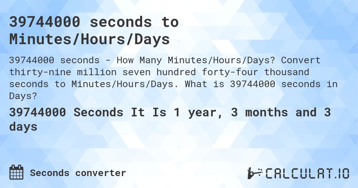 39744000 seconds to Minutes/Hours/Days. Convert thirty-nine million seven hundred forty-four thousand seconds to Minutes/Hours/Days. What is 39744000 seconds in Days?