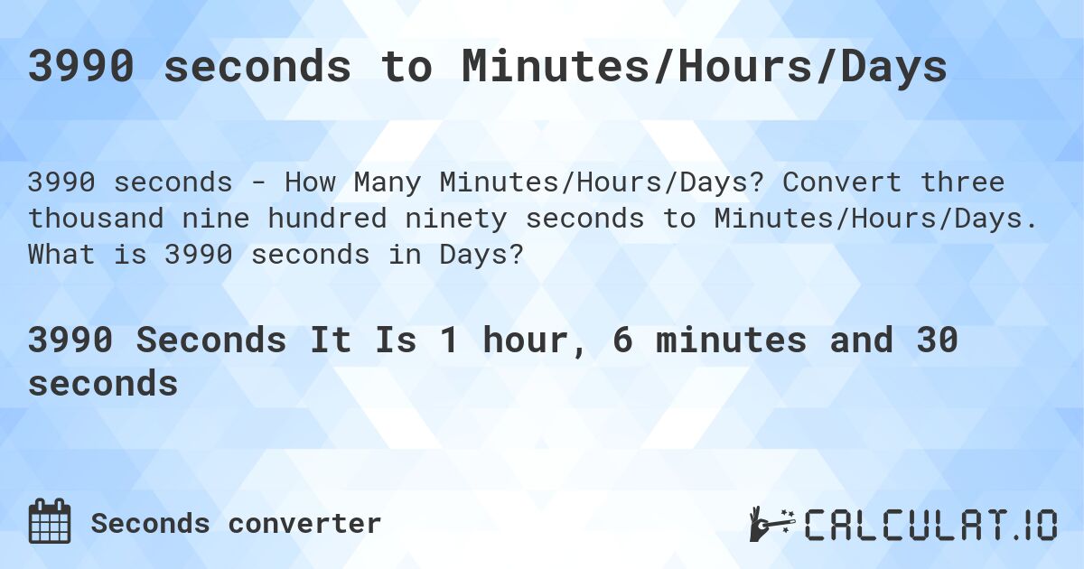 3990 seconds to Minutes/Hours/Days. Convert three thousand nine hundred ninety seconds to Minutes/Hours/Days. What is 3990 seconds in Days?