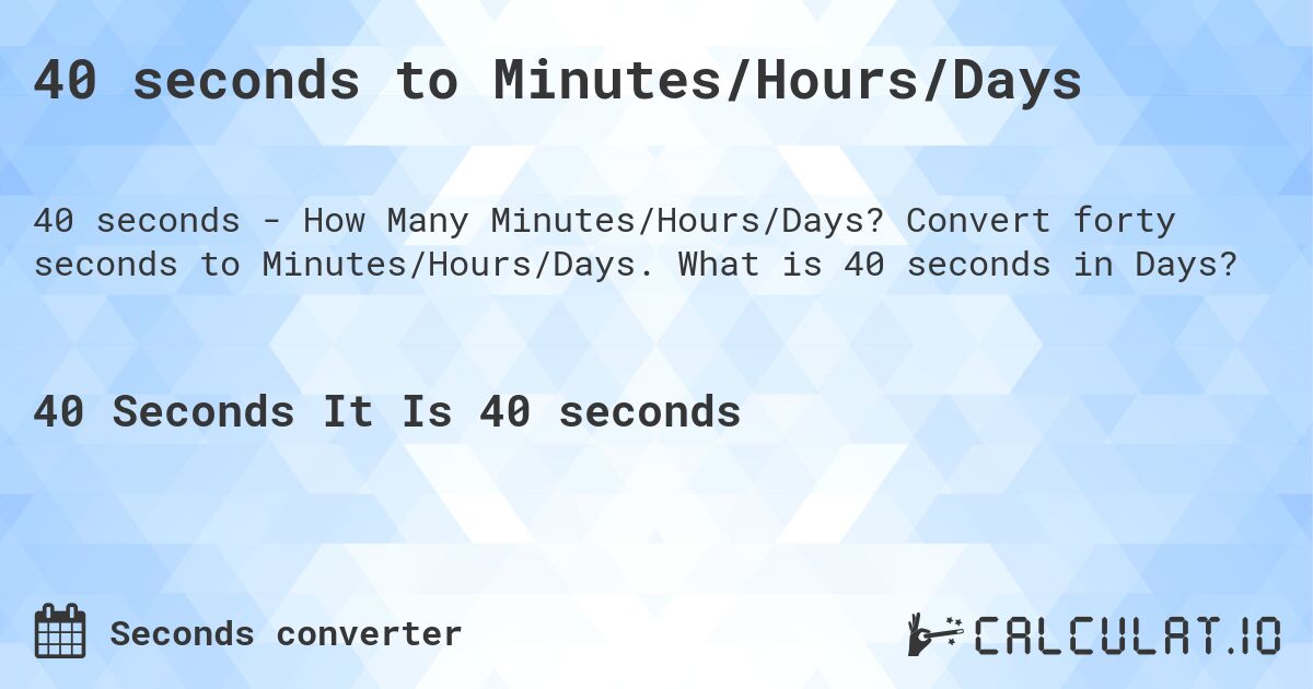 40 seconds to Minutes/Hours/Days. Convert forty seconds to Minutes/Hours/Days. What is 40 seconds in Days?