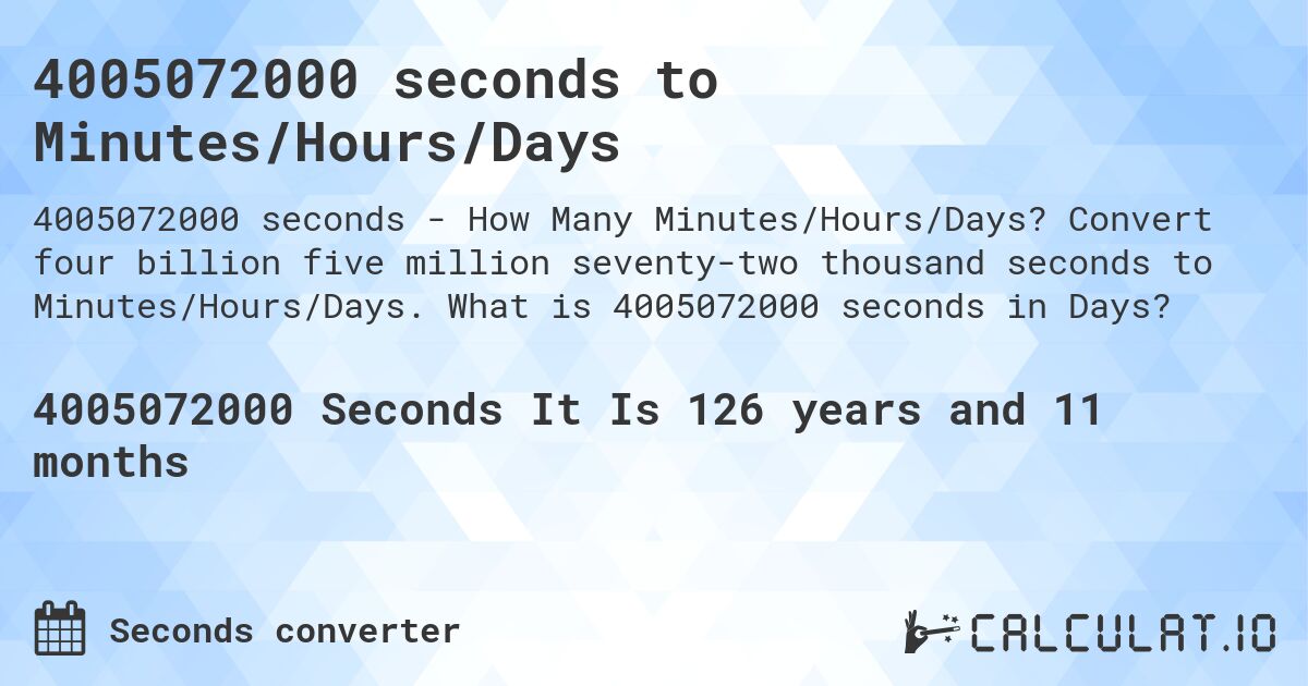 4005072000 seconds to Minutes/Hours/Days. Convert four billion five million seventy-two thousand seconds to Minutes/Hours/Days. What is 4005072000 seconds in Days?