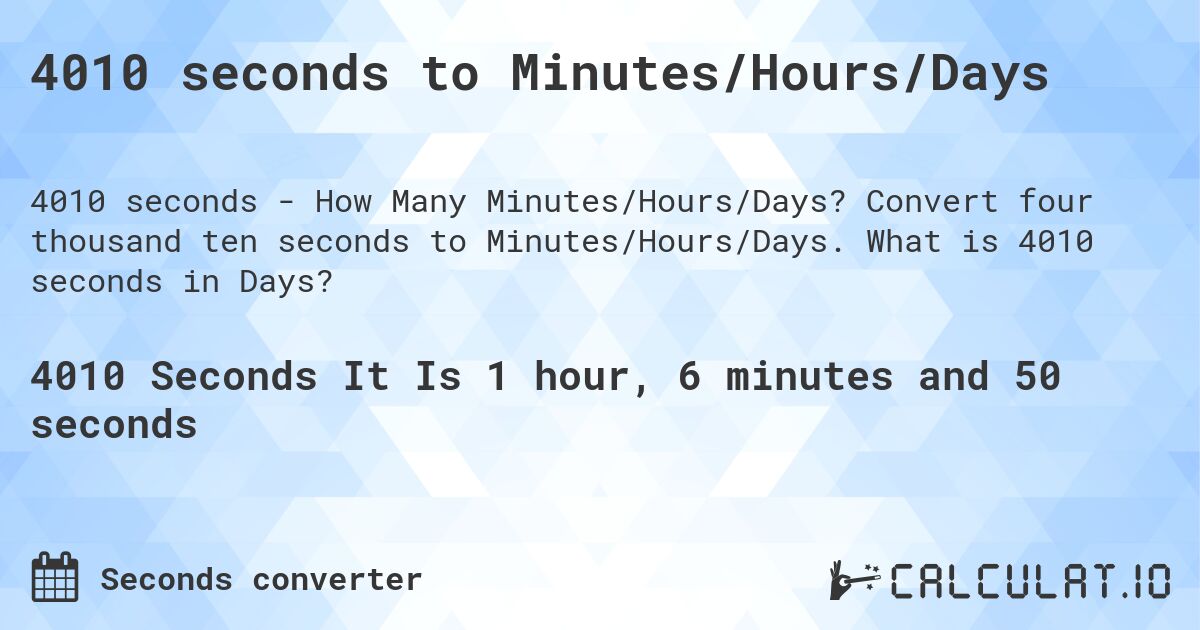 4010 seconds to Minutes/Hours/Days. Convert four thousand ten seconds to Minutes/Hours/Days. What is 4010 seconds in Days?