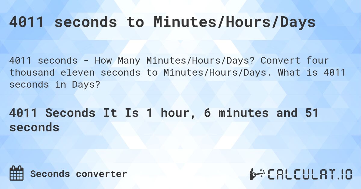 4011 seconds to Minutes/Hours/Days. Convert four thousand eleven seconds to Minutes/Hours/Days. What is 4011 seconds in Days?