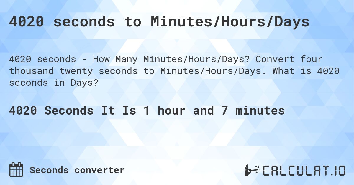 4020 seconds to Minutes/Hours/Days. Convert four thousand twenty seconds to Minutes/Hours/Days. What is 4020 seconds in Days?