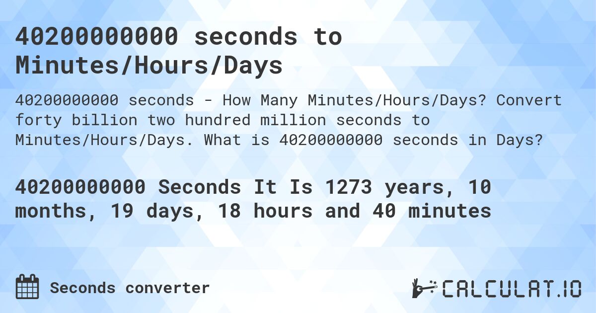 40200000000 seconds to Minutes/Hours/Days. Convert forty billion two hundred million seconds to Minutes/Hours/Days. What is 40200000000 seconds in Days?