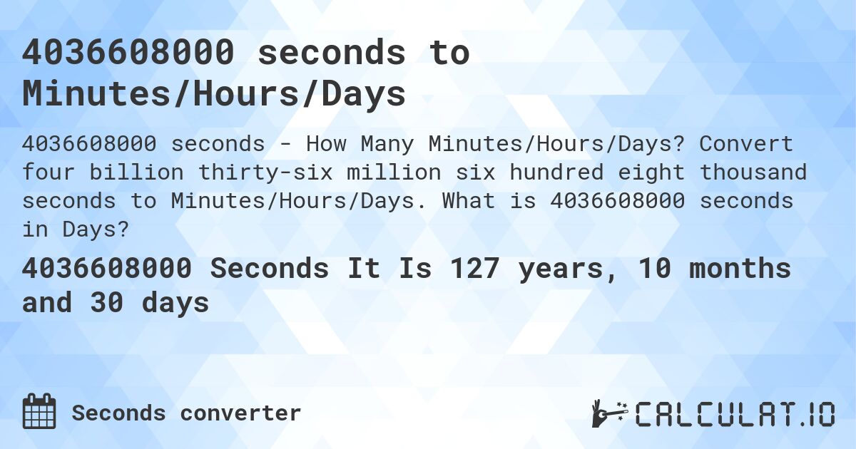 4036608000 seconds to Minutes/Hours/Days. Convert four billion thirty-six million six hundred eight thousand seconds to Minutes/Hours/Days. What is 4036608000 seconds in Days?