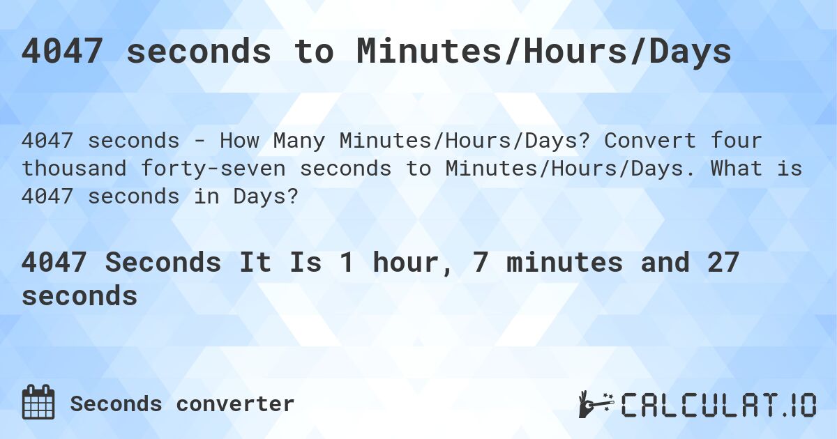 4047 seconds to Minutes/Hours/Days. Convert four thousand forty-seven seconds to Minutes/Hours/Days. What is 4047 seconds in Days?