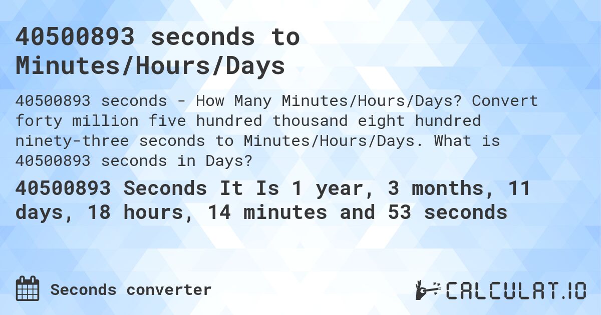40500893 seconds to Minutes/Hours/Days. Convert forty million five hundred thousand eight hundred ninety-three seconds to Minutes/Hours/Days. What is 40500893 seconds in Days?