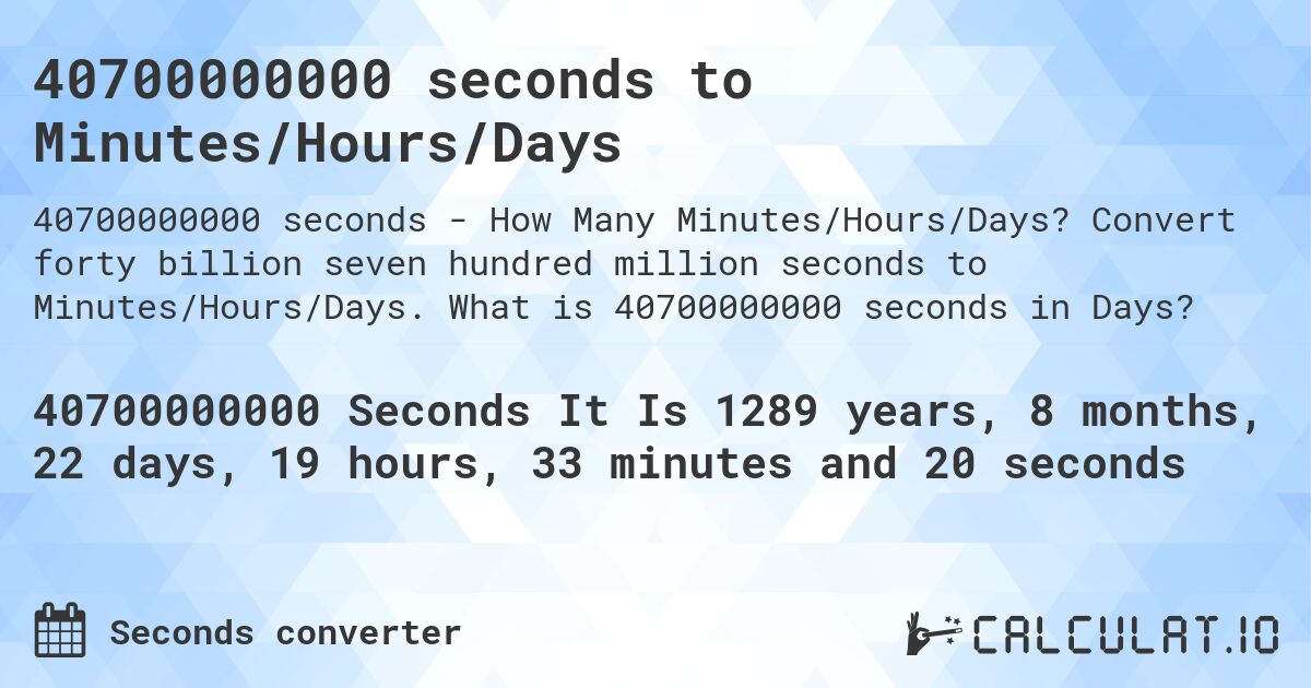 40700000000 seconds to Minutes/Hours/Days. Convert forty billion seven hundred million seconds to Minutes/Hours/Days. What is 40700000000 seconds in Days?
