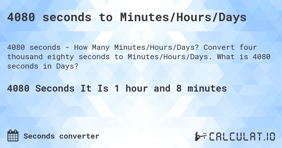 4080 seconds to Minutes/Hours/Days. Convert four thousand eighty seconds to Minutes/Hours/Days. What is 4080 seconds in Days?