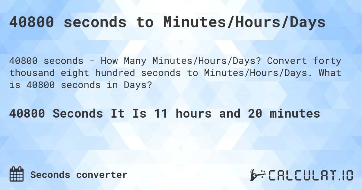 40800 seconds to Minutes/Hours/Days. Convert forty thousand eight hundred seconds to Minutes/Hours/Days. What is 40800 seconds in Days?