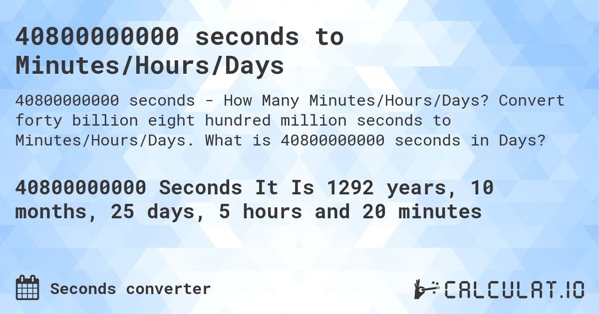 40800000000 seconds to Minutes/Hours/Days. Convert forty billion eight hundred million seconds to Minutes/Hours/Days. What is 40800000000 seconds in Days?