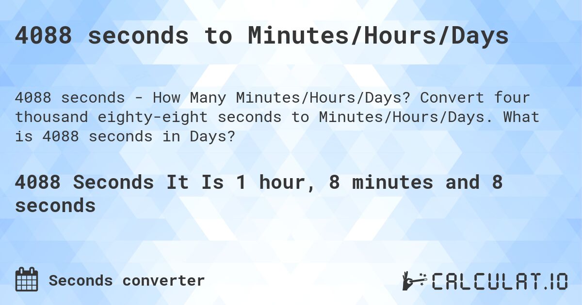 4088 seconds to Minutes/Hours/Days. Convert four thousand eighty-eight seconds to Minutes/Hours/Days. What is 4088 seconds in Days?