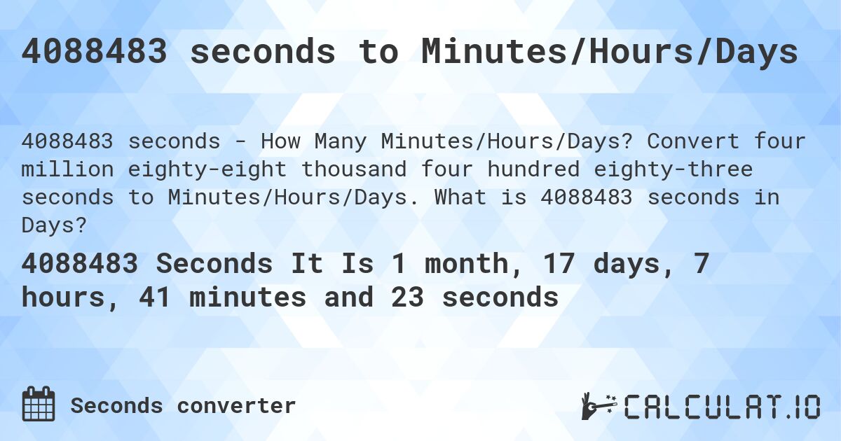 4088483 seconds to Minutes/Hours/Days. Convert four million eighty-eight thousand four hundred eighty-three seconds to Minutes/Hours/Days. What is 4088483 seconds in Days?