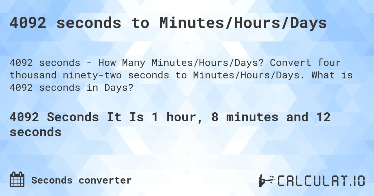 4092 seconds to Minutes/Hours/Days. Convert four thousand ninety-two seconds to Minutes/Hours/Days. What is 4092 seconds in Days?