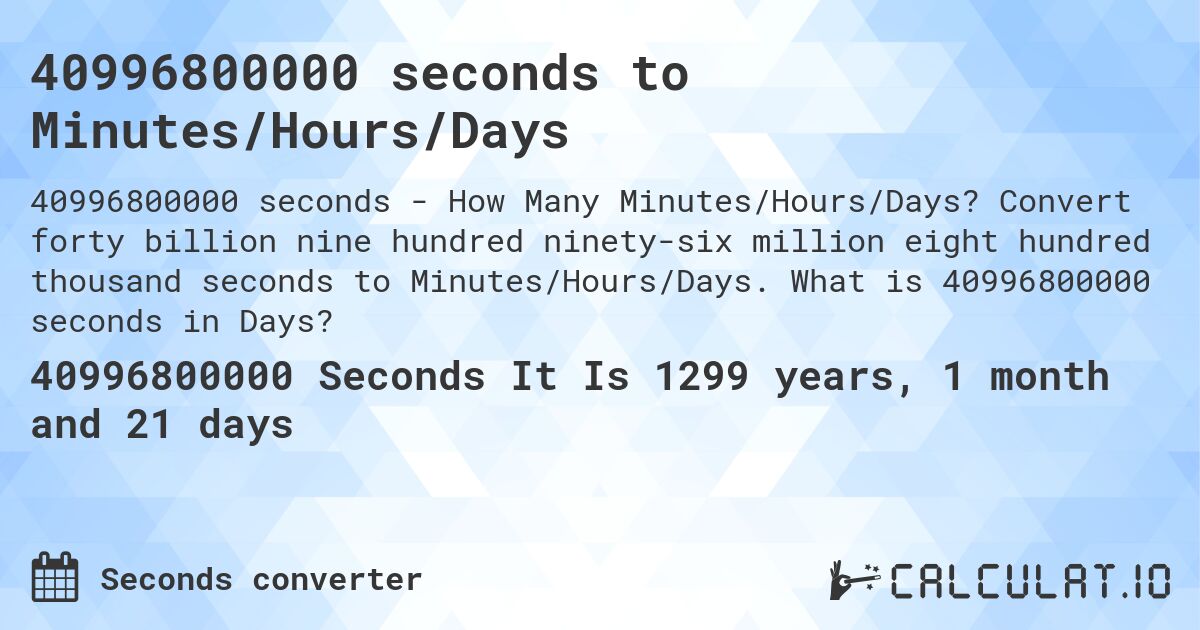 40996800000 seconds to Minutes/Hours/Days. Convert forty billion nine hundred ninety-six million eight hundred thousand seconds to Minutes/Hours/Days. What is 40996800000 seconds in Days?