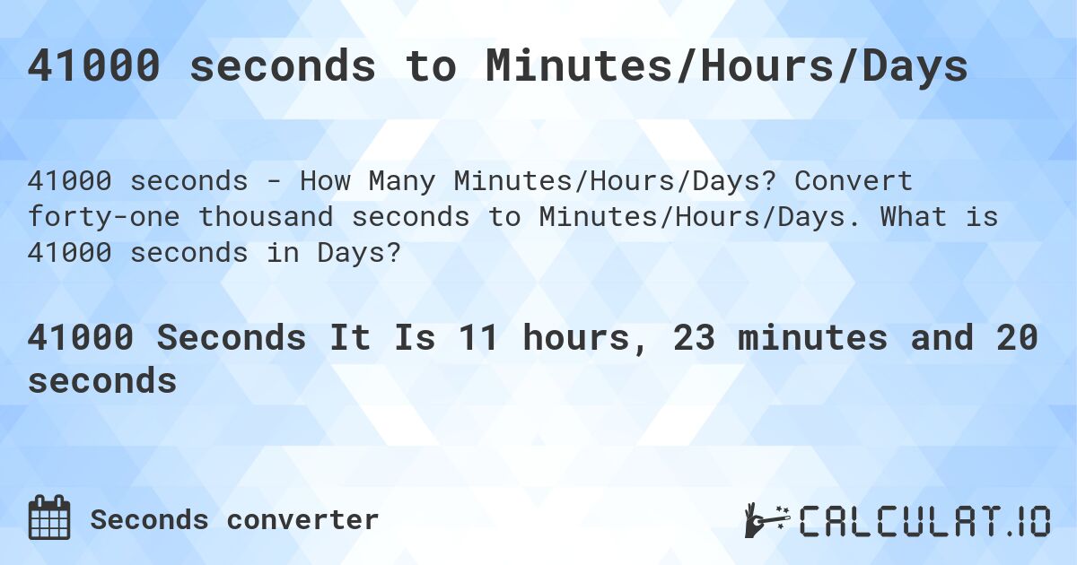 41000 seconds to Minutes/Hours/Days. Convert forty-one thousand seconds to Minutes/Hours/Days. What is 41000 seconds in Days?