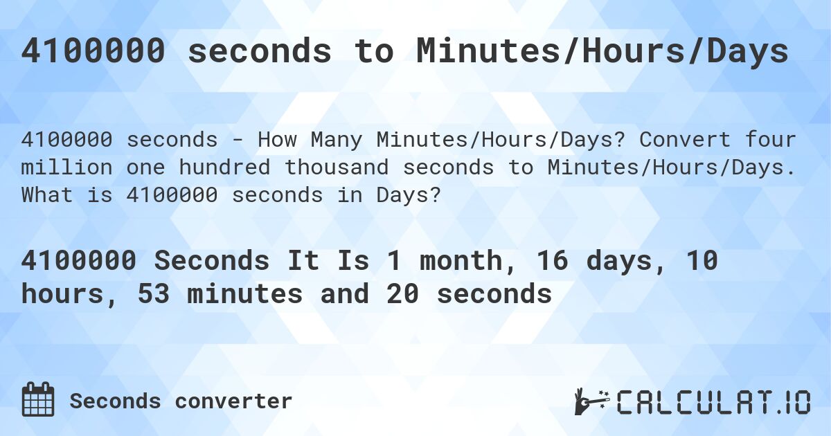 4100000 seconds to Minutes/Hours/Days. Convert four million one hundred thousand seconds to Minutes/Hours/Days. What is 4100000 seconds in Days?