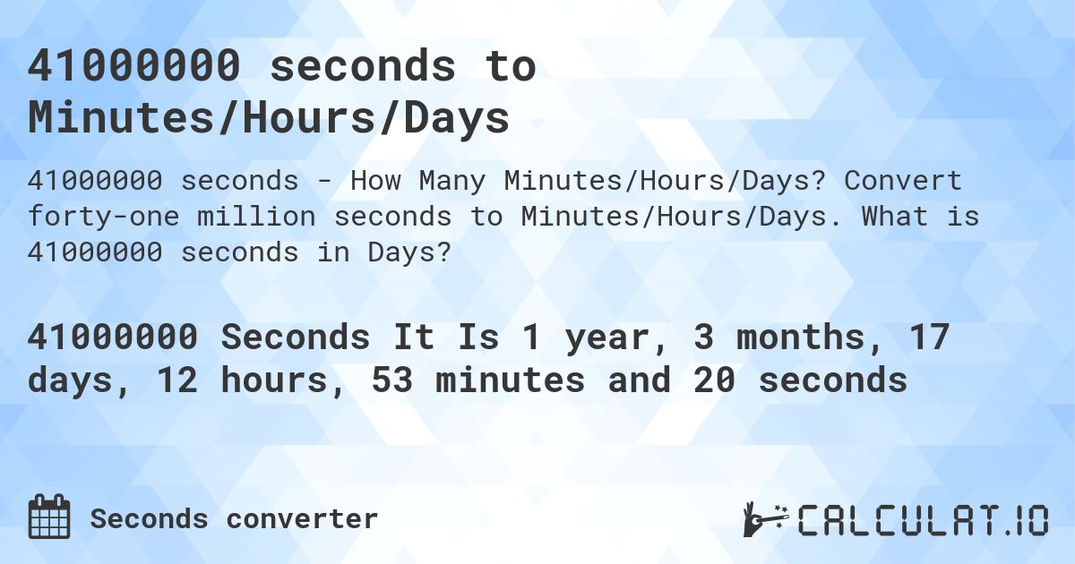 41000000 seconds to Minutes/Hours/Days. Convert forty-one million seconds to Minutes/Hours/Days. What is 41000000 seconds in Days?