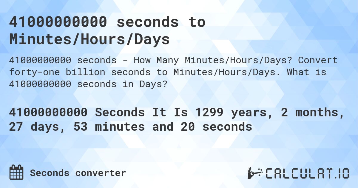 41000000000 seconds to Minutes/Hours/Days. Convert forty-one billion seconds to Minutes/Hours/Days. What is 41000000000 seconds in Days?