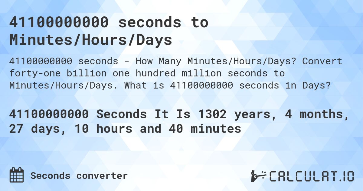 41100000000 seconds to Minutes/Hours/Days. Convert forty-one billion one hundred million seconds to Minutes/Hours/Days. What is 41100000000 seconds in Days?