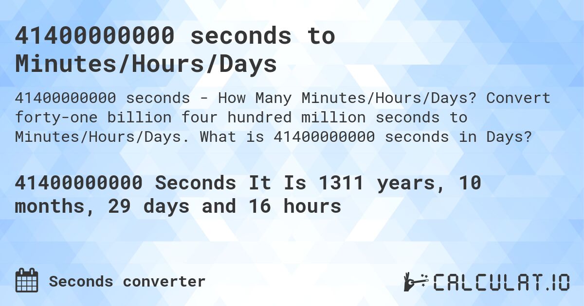 41400000000 seconds to Minutes/Hours/Days. Convert forty-one billion four hundred million seconds to Minutes/Hours/Days. What is 41400000000 seconds in Days?