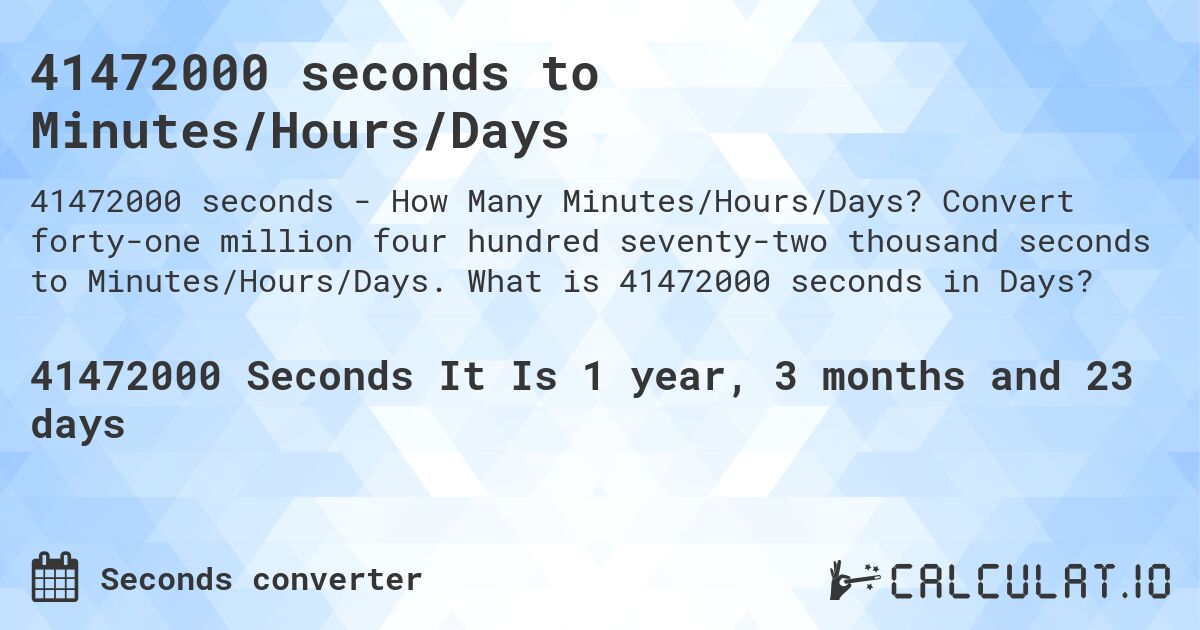 41472000 seconds to Minutes/Hours/Days. Convert forty-one million four hundred seventy-two thousand seconds to Minutes/Hours/Days. What is 41472000 seconds in Days?