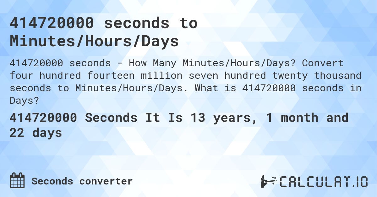 414720000 seconds to Minutes/Hours/Days. Convert four hundred fourteen million seven hundred twenty thousand seconds to Minutes/Hours/Days. What is 414720000 seconds in Days?