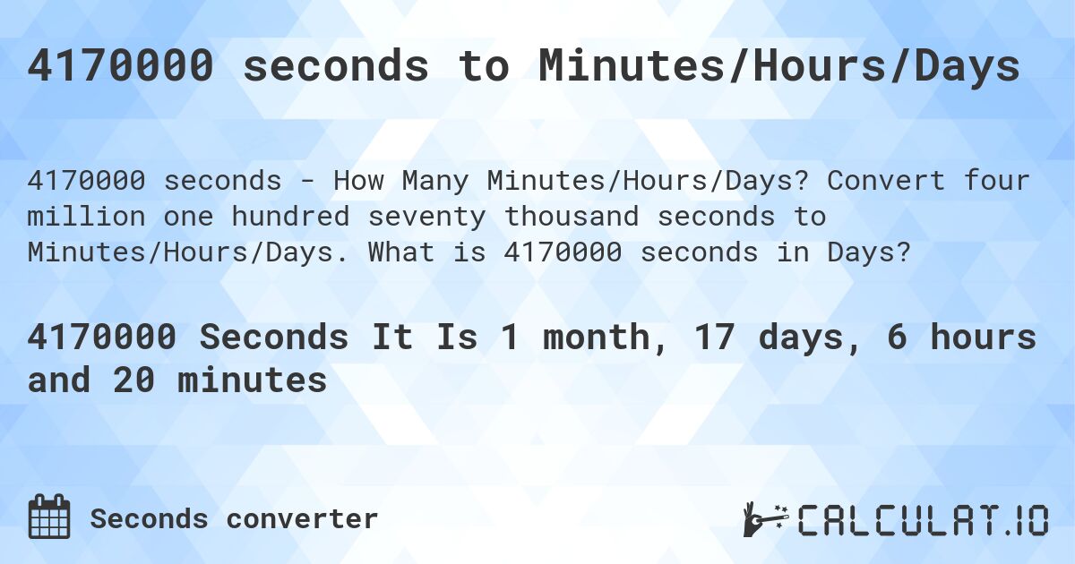 4170000 seconds to Minutes/Hours/Days. Convert four million one hundred seventy thousand seconds to Minutes/Hours/Days. What is 4170000 seconds in Days?
