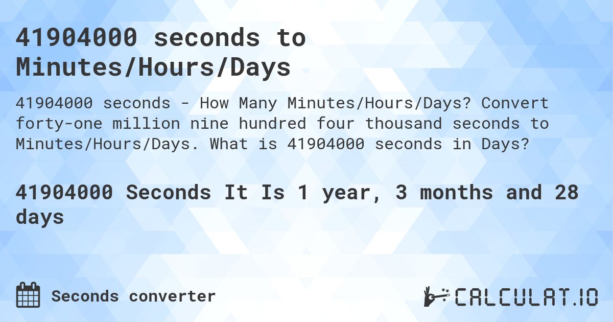 41904000 seconds to Minutes/Hours/Days. Convert forty-one million nine hundred four thousand seconds to Minutes/Hours/Days. What is 41904000 seconds in Days?