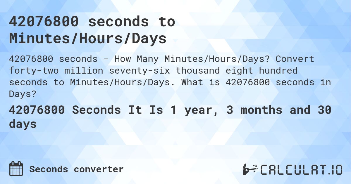 42076800 seconds to Minutes/Hours/Days. Convert forty-two million seventy-six thousand eight hundred seconds to Minutes/Hours/Days. What is 42076800 seconds in Days?