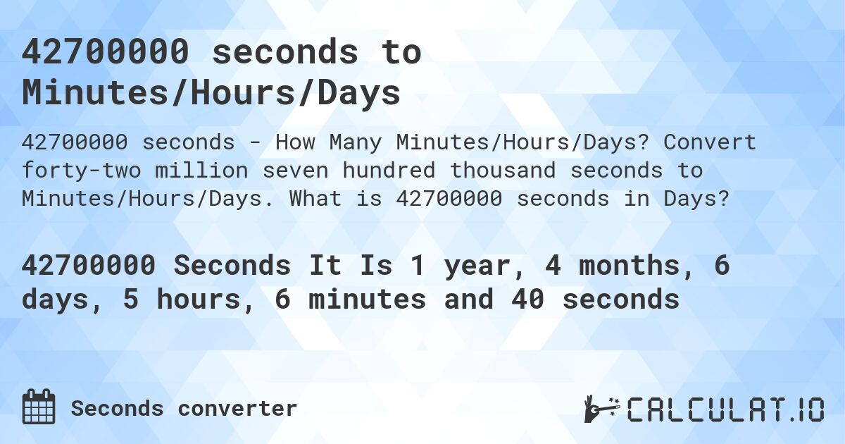 42700000 seconds to Minutes/Hours/Days. Convert forty-two million seven hundred thousand seconds to Minutes/Hours/Days. What is 42700000 seconds in Days?