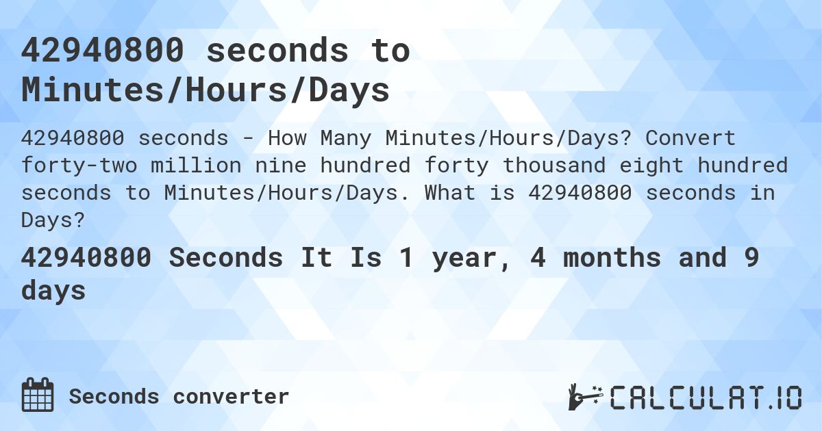 42940800 seconds to Minutes/Hours/Days. Convert forty-two million nine hundred forty thousand eight hundred seconds to Minutes/Hours/Days. What is 42940800 seconds in Days?