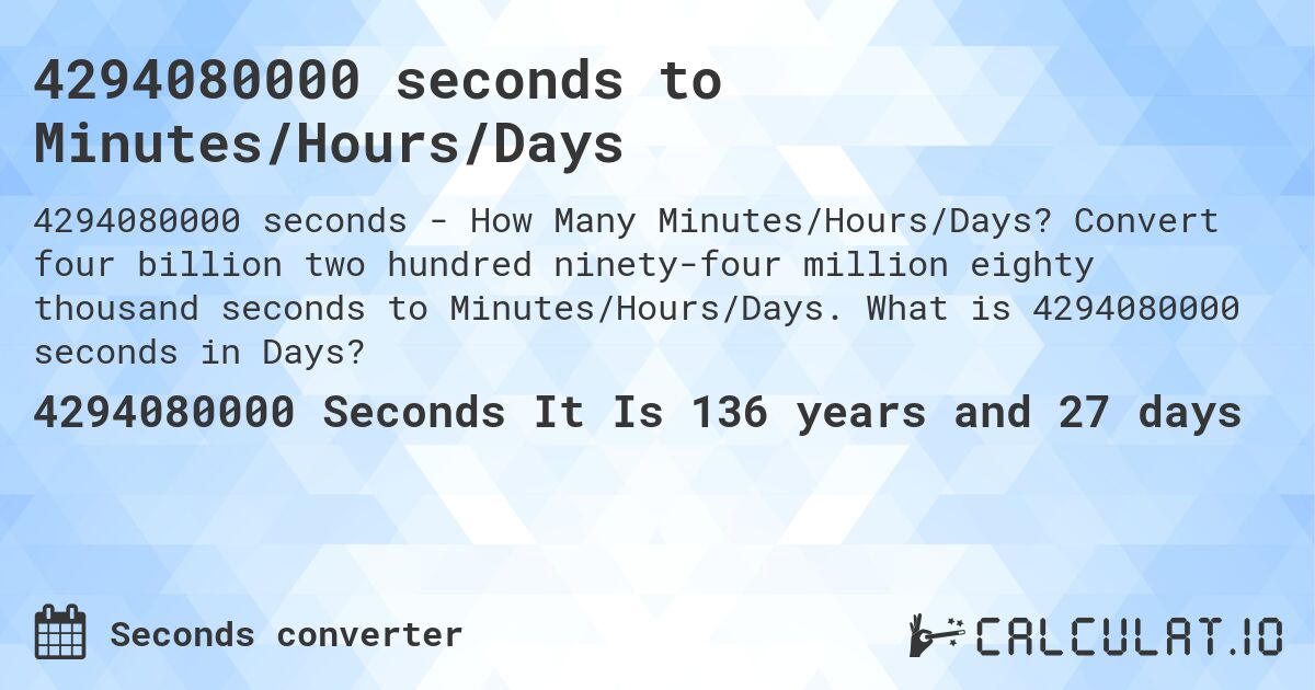 4294080000 seconds to Minutes/Hours/Days. Convert four billion two hundred ninety-four million eighty thousand seconds to Minutes/Hours/Days. What is 4294080000 seconds in Days?