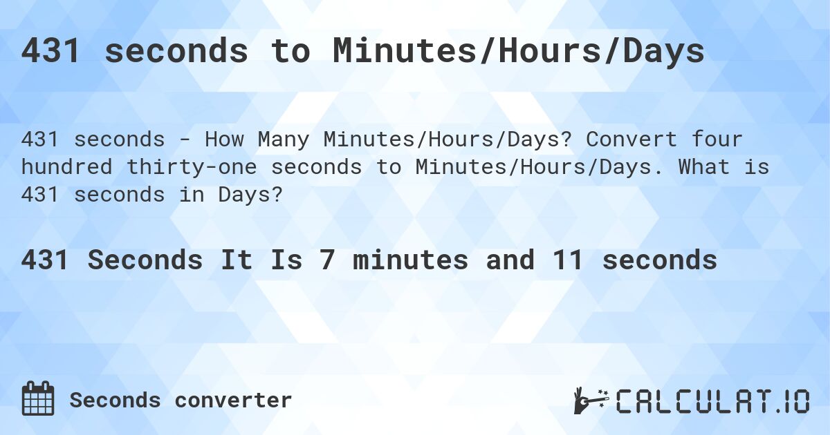 431 seconds to Minutes/Hours/Days. Convert four hundred thirty-one seconds to Minutes/Hours/Days. What is 431 seconds in Days?