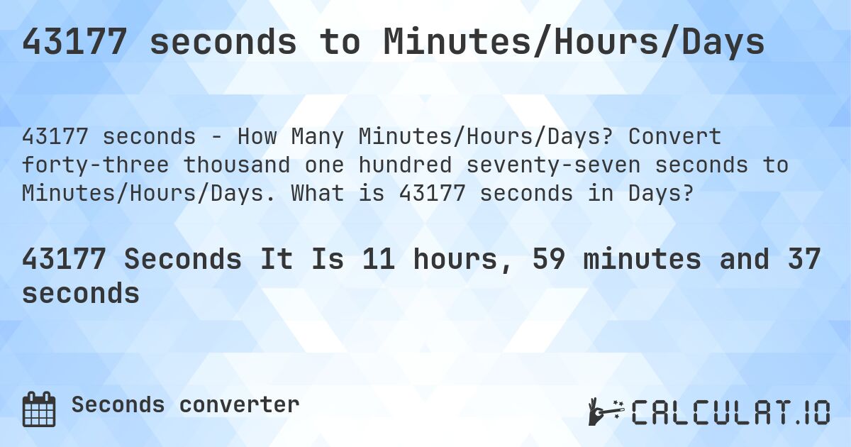 43177 seconds to Minutes/Hours/Days. Convert forty-three thousand one hundred seventy-seven seconds to Minutes/Hours/Days. What is 43177 seconds in Days?