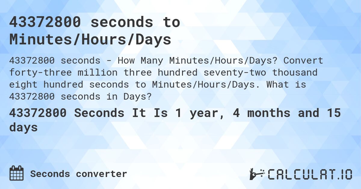 43372800 seconds to Minutes/Hours/Days. Convert forty-three million three hundred seventy-two thousand eight hundred seconds to Minutes/Hours/Days. What is 43372800 seconds in Days?