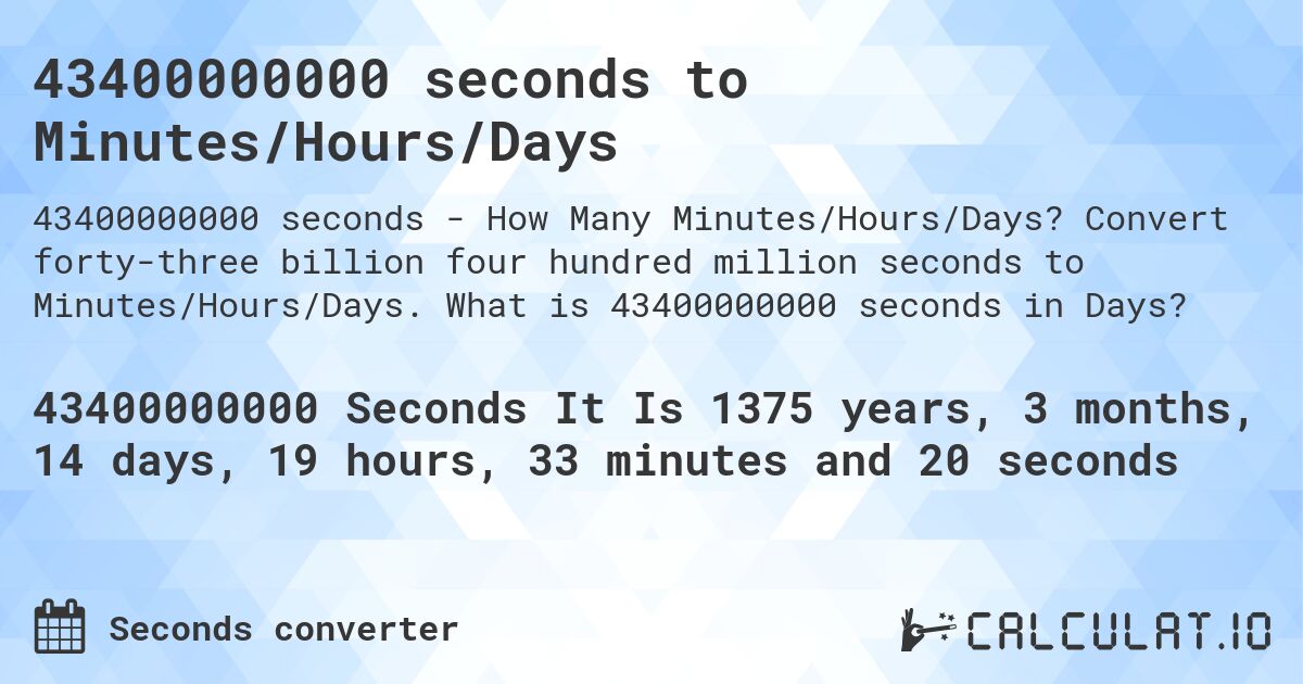 43400000000 seconds to Minutes/Hours/Days. Convert forty-three billion four hundred million seconds to Minutes/Hours/Days. What is 43400000000 seconds in Days?