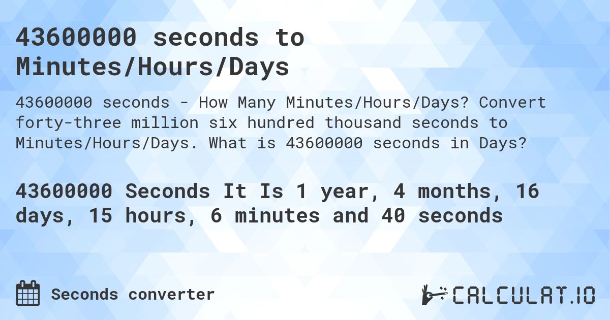 43600000 seconds to Minutes/Hours/Days. Convert forty-three million six hundred thousand seconds to Minutes/Hours/Days. What is 43600000 seconds in Days?
