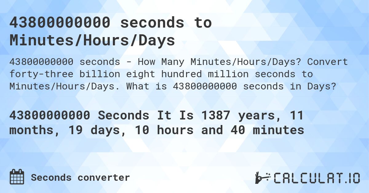 43800000000 seconds to Minutes/Hours/Days. Convert forty-three billion eight hundred million seconds to Minutes/Hours/Days. What is 43800000000 seconds in Days?