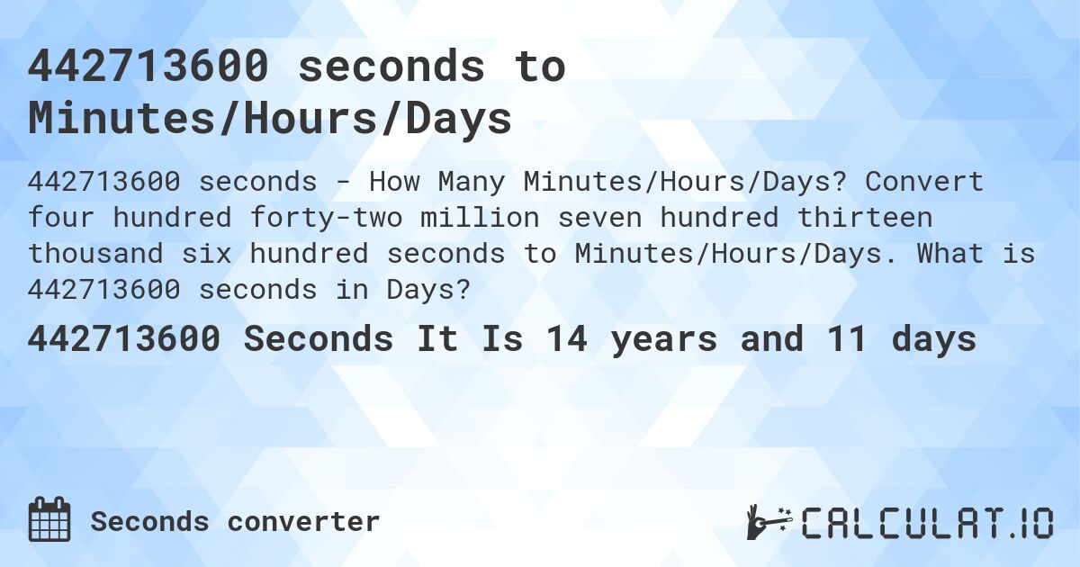 442713600 seconds to Minutes/Hours/Days. Convert four hundred forty-two million seven hundred thirteen thousand six hundred seconds to Minutes/Hours/Days. What is 442713600 seconds in Days?