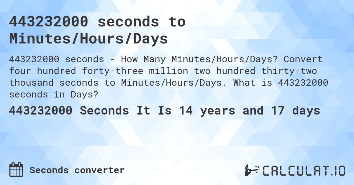 443232000 seconds to Minutes/Hours/Days. Convert four hundred forty-three million two hundred thirty-two thousand seconds to Minutes/Hours/Days. What is 443232000 seconds in Days?