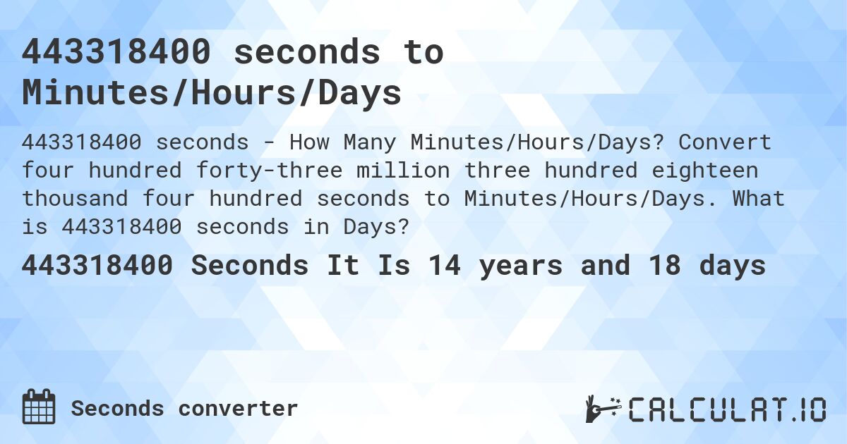 443318400 seconds to Minutes/Hours/Days. Convert four hundred forty-three million three hundred eighteen thousand four hundred seconds to Minutes/Hours/Days. What is 443318400 seconds in Days?