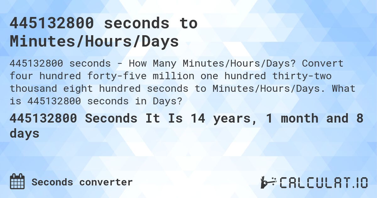 445132800 seconds to Minutes/Hours/Days. Convert four hundred forty-five million one hundred thirty-two thousand eight hundred seconds to Minutes/Hours/Days. What is 445132800 seconds in Days?