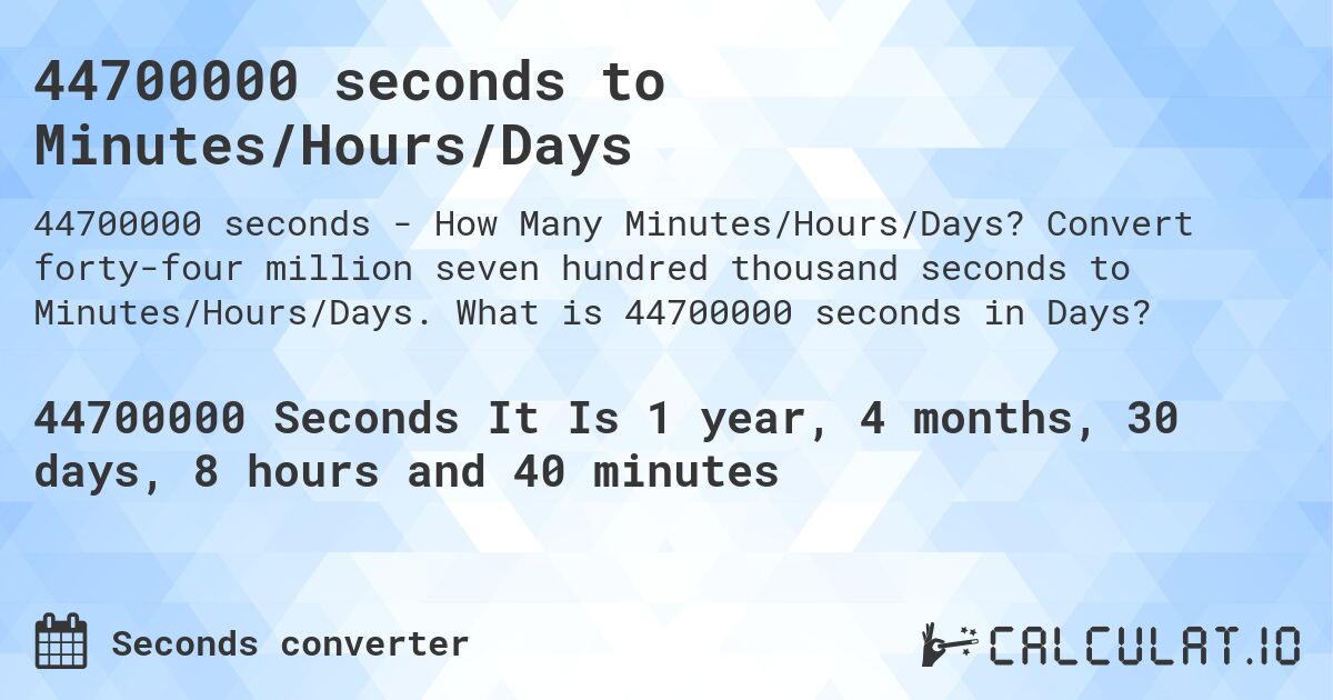 44700000 seconds to Minutes/Hours/Days. Convert forty-four million seven hundred thousand seconds to Minutes/Hours/Days. What is 44700000 seconds in Days?
