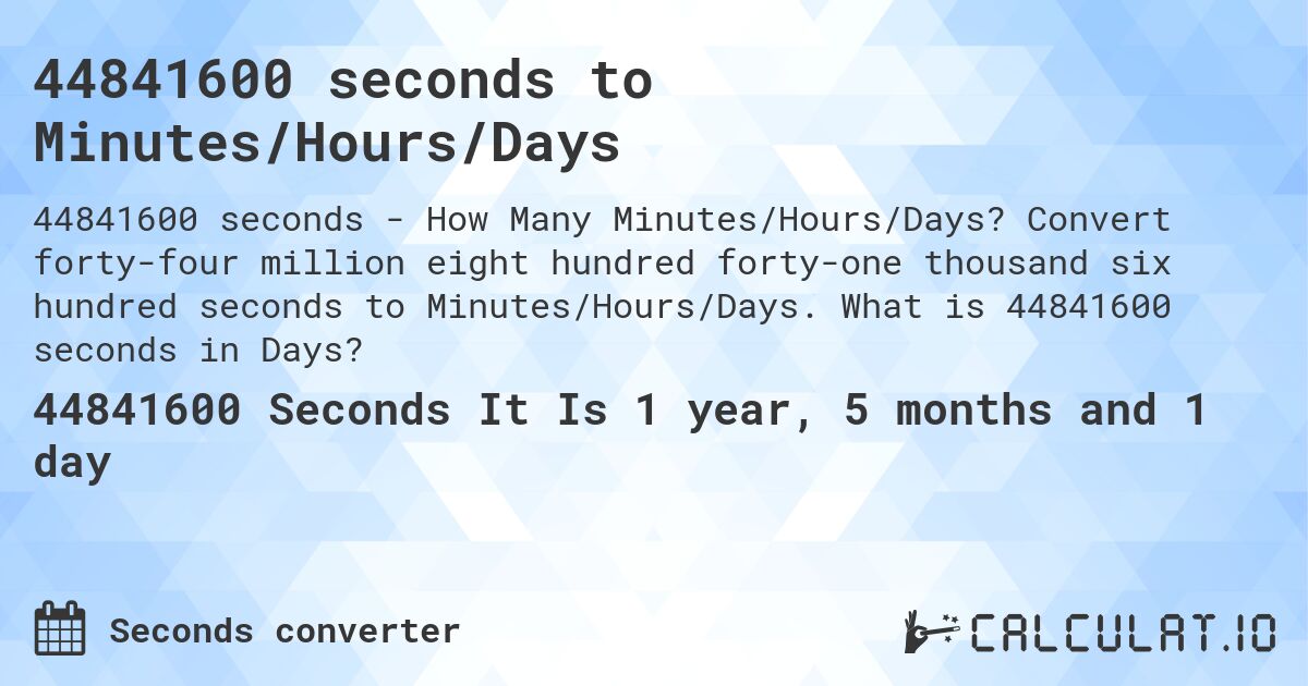 44841600 seconds to Minutes/Hours/Days. Convert forty-four million eight hundred forty-one thousand six hundred seconds to Minutes/Hours/Days. What is 44841600 seconds in Days?