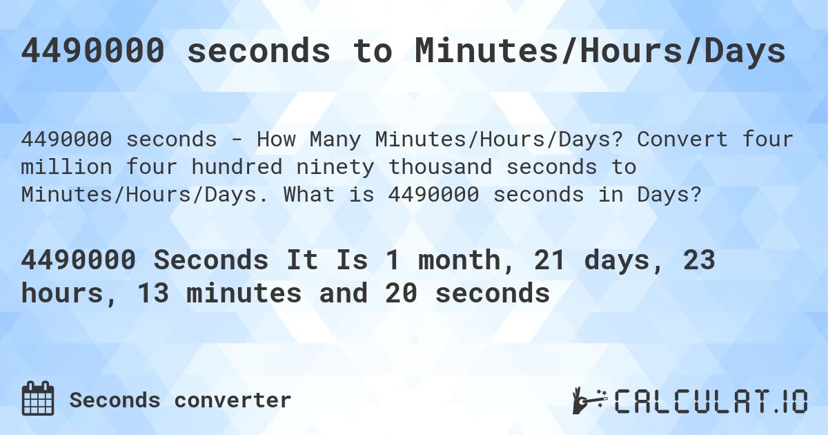 4490000 seconds to Minutes/Hours/Days. Convert four million four hundred ninety thousand seconds to Minutes/Hours/Days. What is 4490000 seconds in Days?