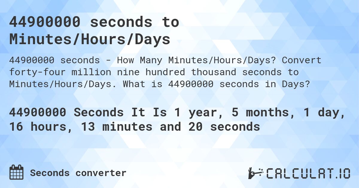 44900000 seconds to Minutes/Hours/Days. Convert forty-four million nine hundred thousand seconds to Minutes/Hours/Days. What is 44900000 seconds in Days?