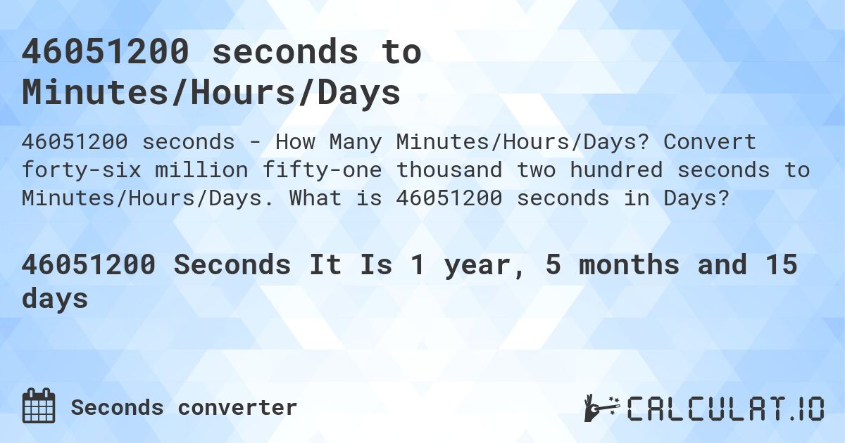 46051200 seconds to Minutes/Hours/Days. Convert forty-six million fifty-one thousand two hundred seconds to Minutes/Hours/Days. What is 46051200 seconds in Days?