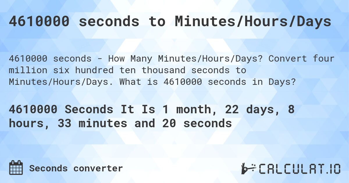 4610000 seconds to Minutes/Hours/Days. Convert four million six hundred ten thousand seconds to Minutes/Hours/Days. What is 4610000 seconds in Days?
