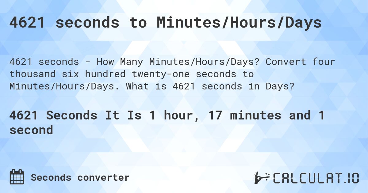 4621 seconds to Minutes/Hours/Days. Convert four thousand six hundred twenty-one seconds to Minutes/Hours/Days. What is 4621 seconds in Days?